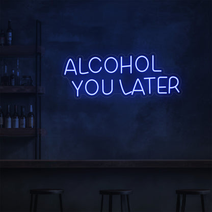 Alcohol You Later LED Neon Sign