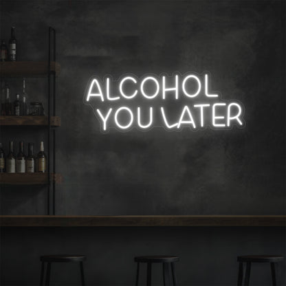 Alcohol You Later LED Neon Sign